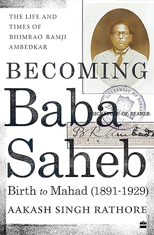 Becoming Babasaheb : The Life and Times of Bhimrao Ramji Ambedkar (Volume 1)